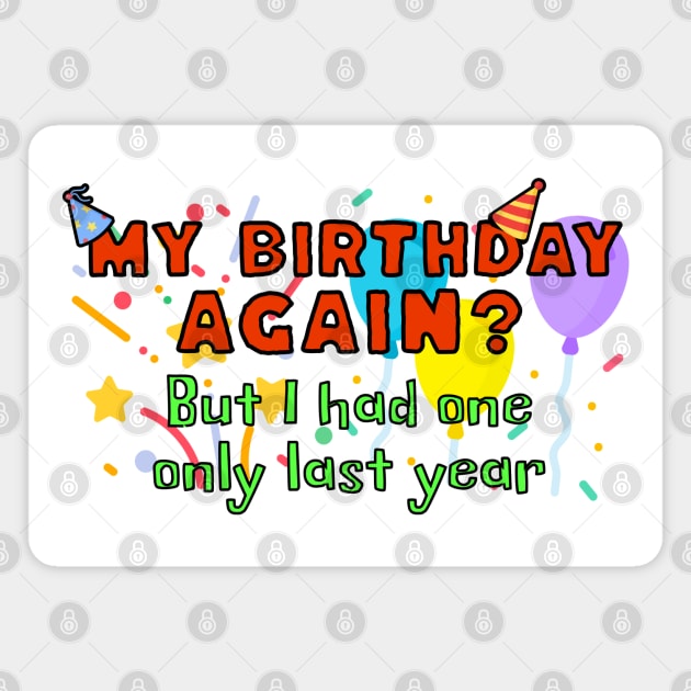 My birthday again? But I had one only last year Magnet by Distinct Designs NZ